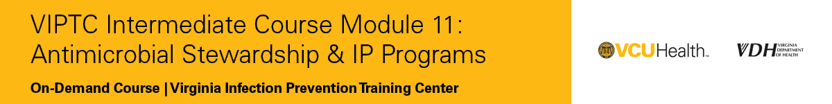 VIPTC Intermediate Course Module 11:  Antimicrobial Stewardship & IP Programs Banner